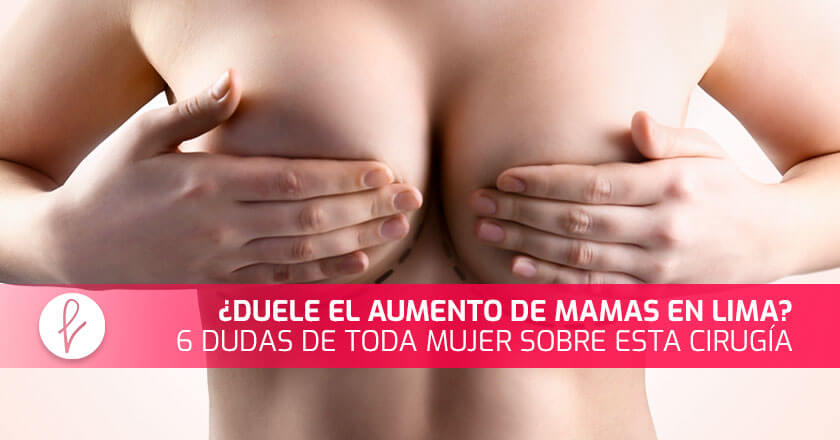 ¿Duele el aumento de mamas en Lima? 6 dudas de toda mujer sobre esta cirugía
