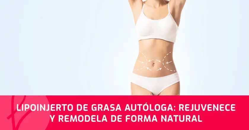 Lipoinjerto de Grasa Autóloga: Rejuvenece y remodela de forma natural
